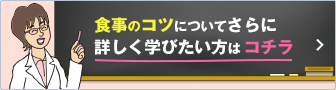 食事のコツについてさらに詳しく学びたい方はコチラ